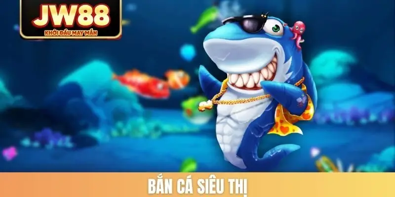 Bắn cá siêu thị