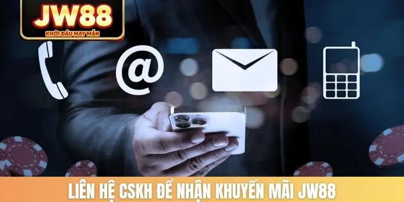 Liên hệ CSKH để nhận khuyến mãi JW88
