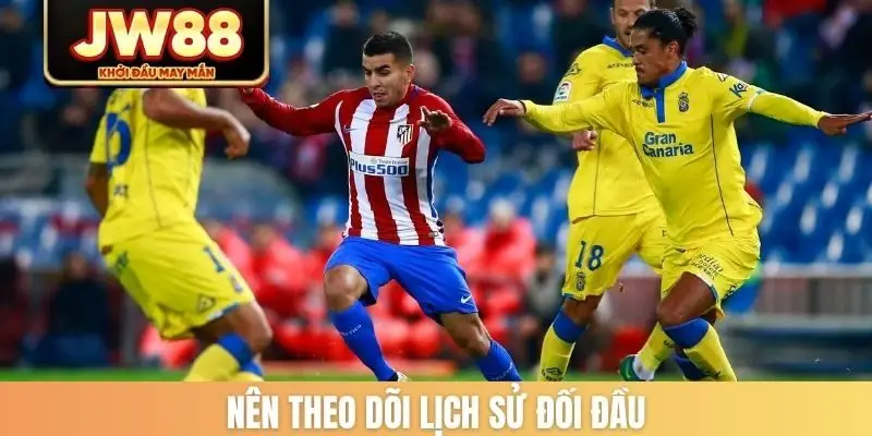 Nên theo dõi lịch sử đối đầu