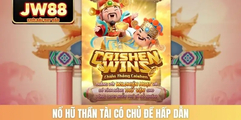 Nổ hũ Thần tài có chủ đề hấp dẫn